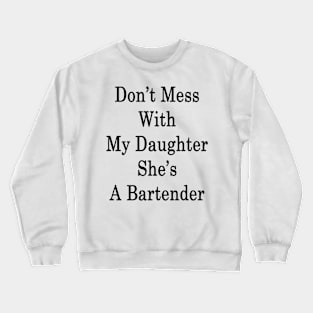 Don't Mess With My Daughter She's A Bartender Crewneck Sweatshirt